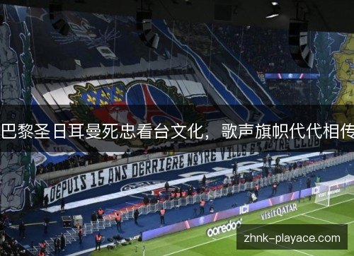 巴黎圣日耳曼死忠看台文化,歌声旗帜代代相传 巴黎圣日耳曼死忠看台文化,歌声旗帜代代相传